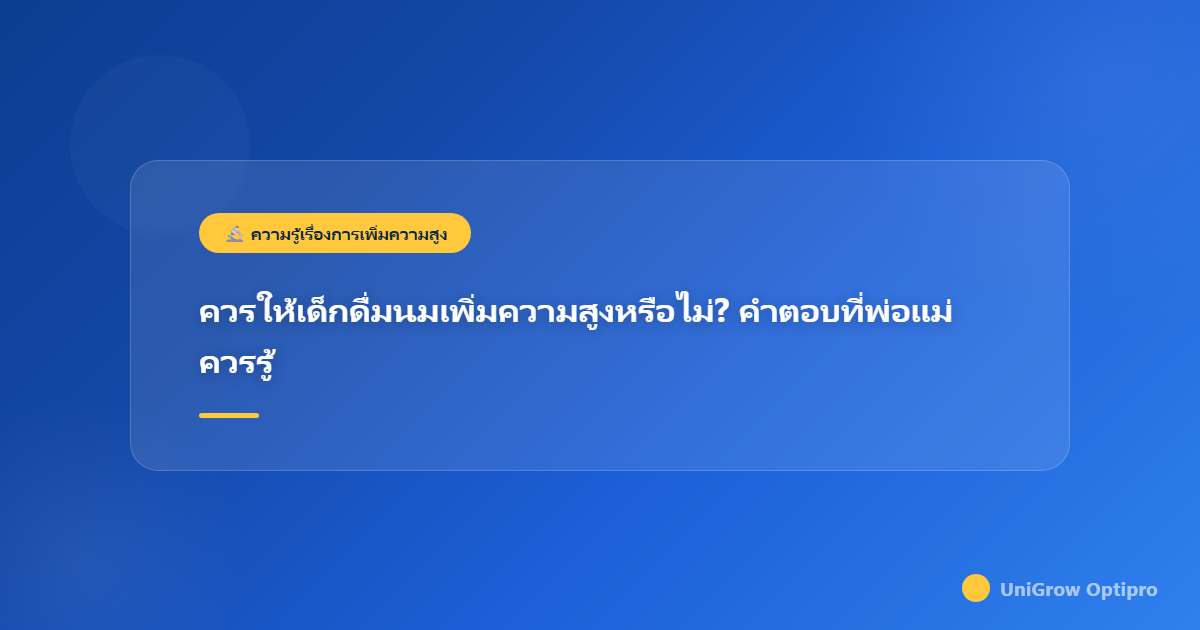ควรให้เด็กดื่มนมเพิ่มความสูงหรือไม่? คำตอบที่พ่อแม่ควรรู้