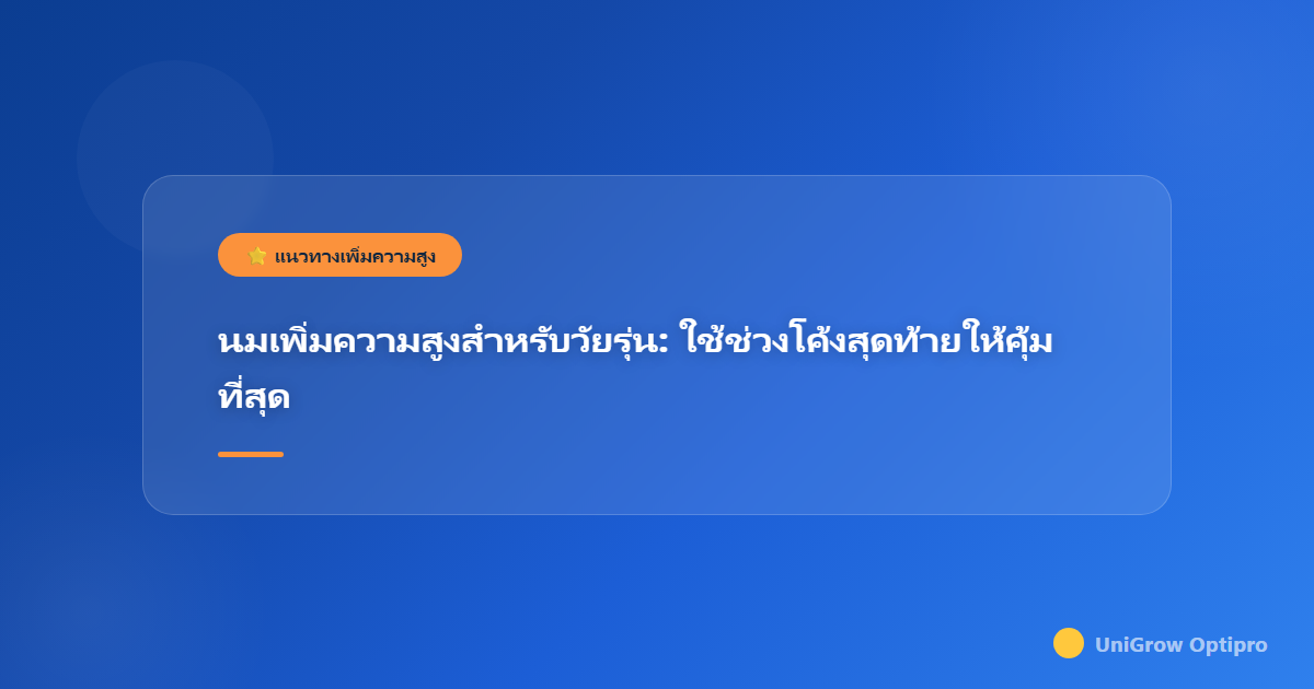 นมเพิ่มความสูงสำหรับวัยรุ่น: ใช้ช่วงโค้งสุดท้ายให้คุ้มที่สุด